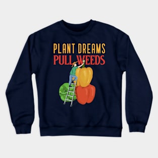 Plant Dreams Pull Weeds Constant Gardener Crewneck Sweatshirt